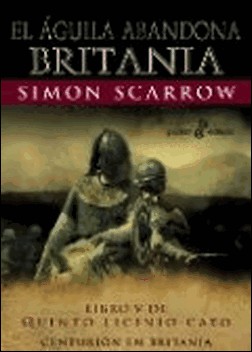 El águila abandona Britania. Libro V de Quinto Licinio Cato de Simon Scarrow